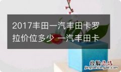 2017丰田一汽丰田卡罗拉价位多少 一汽丰田卡罗拉17款价格