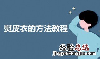 熨皮衣的方法教程 如何熨皮衣