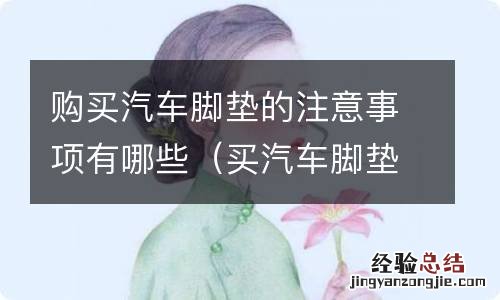 买汽车脚垫要注意什么 购买汽车脚垫的注意事项有哪些