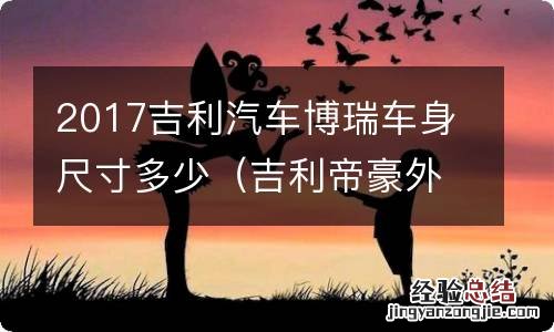 吉利帝豪外形尺寸 2017吉利汽车博瑞车身尺寸多少