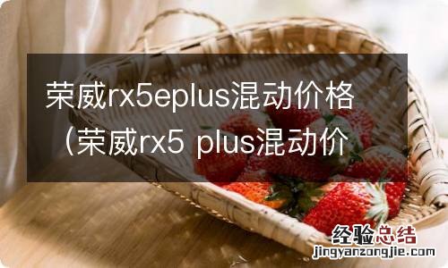 荣威rx5 plus混动价钱 荣威rx5eplus混动价格