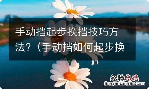 手动挡如何起步换挡 手动挡起步换挡技巧方法?