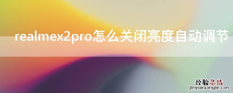 realmex2pro屏幕亮度 realmex2pro怎么关闭亮度自动调节