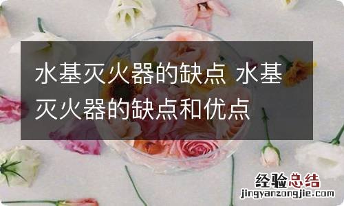 水基灭火器的缺点 水基灭火器的缺点和优点