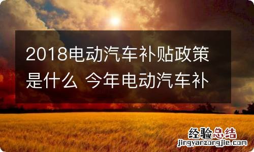 2018电动汽车补贴政策是什么 今年电动汽车补贴多少