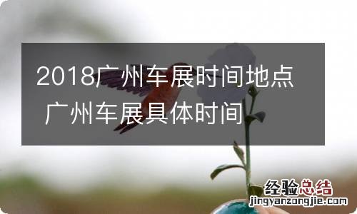 2018广州车展时间地点 广州车展具体时间