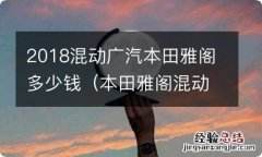 本田雅阁混动2017款报价 2018混动广汽本田雅阁多少钱