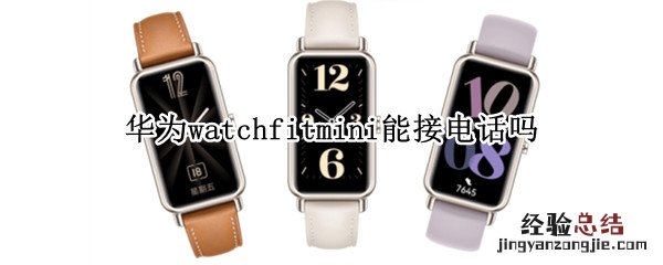 华为watchfitmini能接电话吗 华为watchfit可以接电话吗