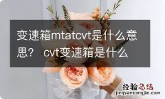 变速箱mtatcvt是什么意思？ cvt变速箱是什么意思