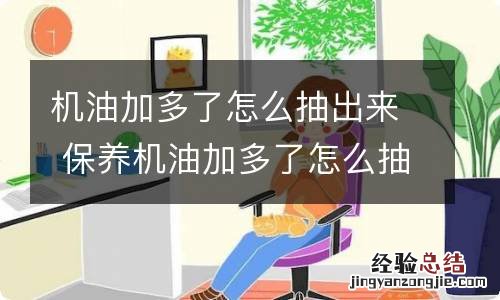 机油加多了怎么抽出来 保养机油加多了怎么抽出来