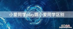 小爱同学play跟小爱同学区别