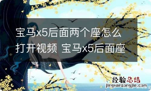 宝马x5后面两个座怎么打开视频 宝马x5后面座椅怎么放下来