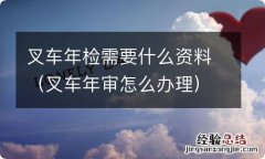 叉车年审怎么办理 叉车年检需要什么资料