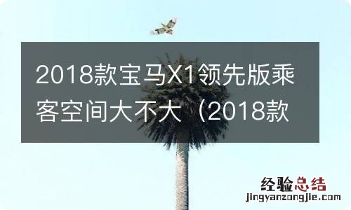 2018款宝马x1领先版乘客空间大不大呢 2018款宝马X1领先版乘客空间大不大