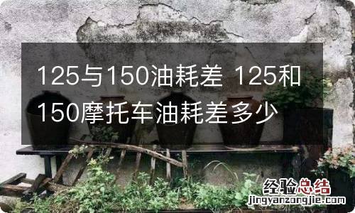 125与150油耗差 125和150摩托车油耗差多少