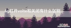 4g打开volte和关闭有什么区别