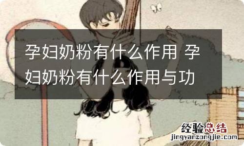 孕妇奶粉有什么作用 孕妇奶粉有什么作用与功效