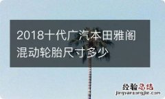 2018十代广汽本田雅阁混动轮胎尺寸多少