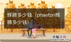 phaeton辉腾多少钱 辉腾多少钱