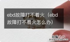 ebd故障打不着火怎么办 ebd故障打不着火