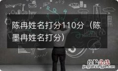 陈墨冉姓名打分 陈冉姓名打分110分