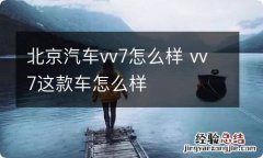 北京汽车vv7怎么样 vv7这款车怎么样