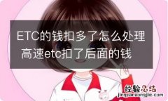 ETC的钱扣多了怎么处理 高速etc扣了后面的钱怎么办?