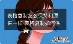 表格复制怎么保持和原来一样 表格复制如何保持和原来一样