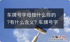 车牌号字母按什么排的?有什么含义? 车牌号字母顺序按什么排的