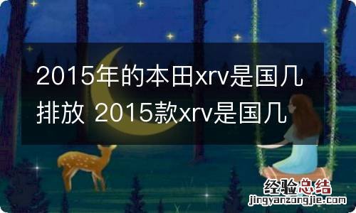 2015年的本田xrv是国几排放 2015款xrv是国几排放