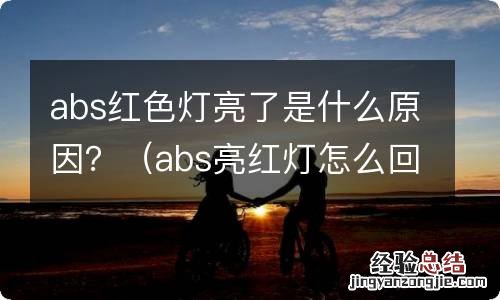 abs亮红灯怎么回事 abs红色灯亮了是什么原因？