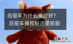 后驱车为什么操控好？ 后驱车操控好还是前驱车操控好