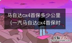 一汽马自达cx4首保时间 马自达cx4首保多少公里