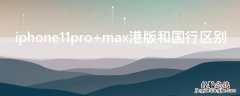 iPhone11pro max港版和国行区别