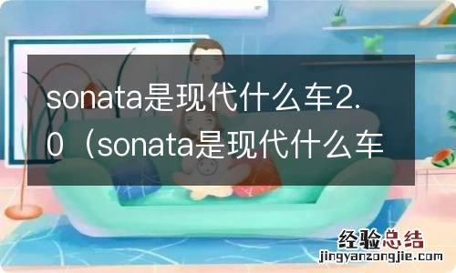 sonata是现代什么车2.7 sonata是现代什么车2.0