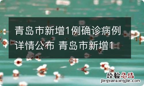 青岛市新增1例确诊病例详情公布 青岛市新增1例确诊病例详情公布让他