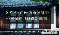 轩逸新车首保多少公里保养 2019日产轩逸首保多少公里保养