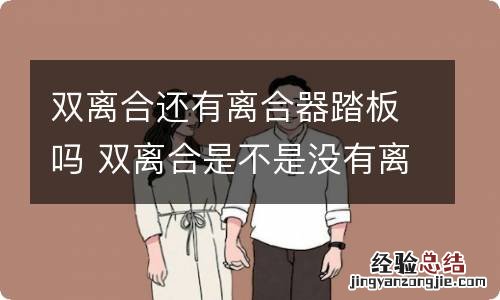 双离合还有离合器踏板吗 双离合是不是没有离合器踏板