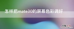 怎样把mate30的屏幕色彩调好