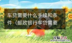 邮政银行车贷需要什么手续和条件 车贷需要什么手续和条件