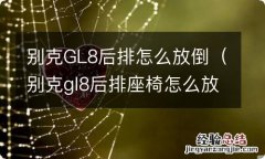 别克gl8后排座椅怎么放倒图解 别克GL8后排怎么放倒