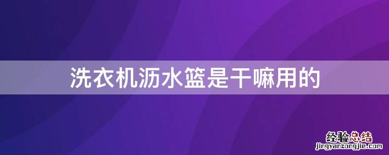 洗衣机的沥水篮怎么拿出来 洗衣机沥水篮是干嘛用的