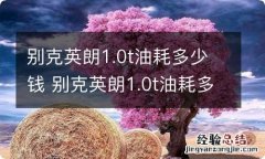 别克英朗1.0t油耗多少钱 别克英朗1.0t油耗多少钱一公里