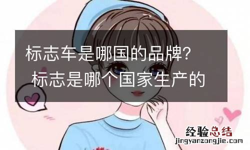 标志车是哪国的品牌? 标志是哪个国家生产的汽车品牌