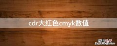 cdr大红色cmyk数值 cdr深红色cmyk值