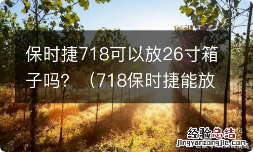 718保时捷能放下26寸箱子吗 保时捷718可以放26寸箱子吗？