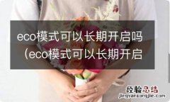 eco模式可以长期开启吗?长安逸动 eco模式可以长期开启吗