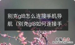 别克gl8如何连接手机导航 别克gl8怎么连接手机导航