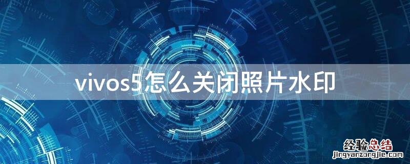 vivo手机如何关闭照片水印 vivos5怎么关闭照片水印