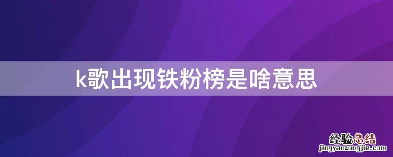 k歌出现铁粉榜是啥意思